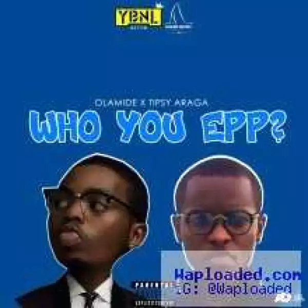 Tipsy Araga - Who You Epp? [Freestyle] ft. Olamide
